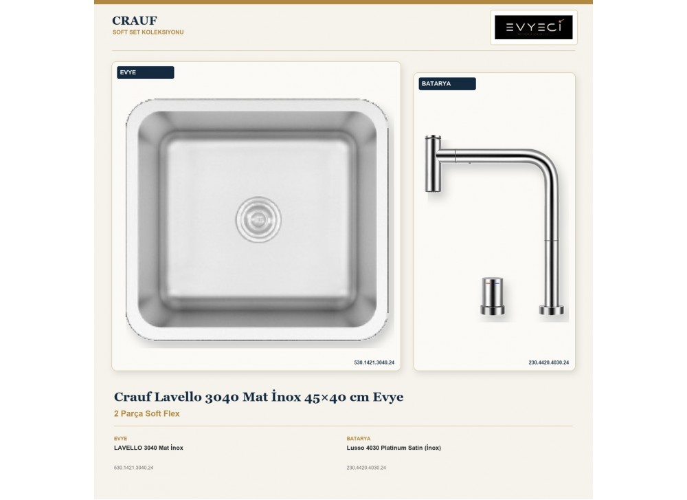 Crauf Lavello 3040 Mat İnox 45×40 cm Evye + Lusso 4030 Platinum Satin (İnox) Batarya | 2 Parça Soft Flex Crauf Lavello 3040 Mat İnox 45×40 cm Evye + Lusso 4030 Platinum Satin (İnox) Batarya | 2 Parça Soft Flex