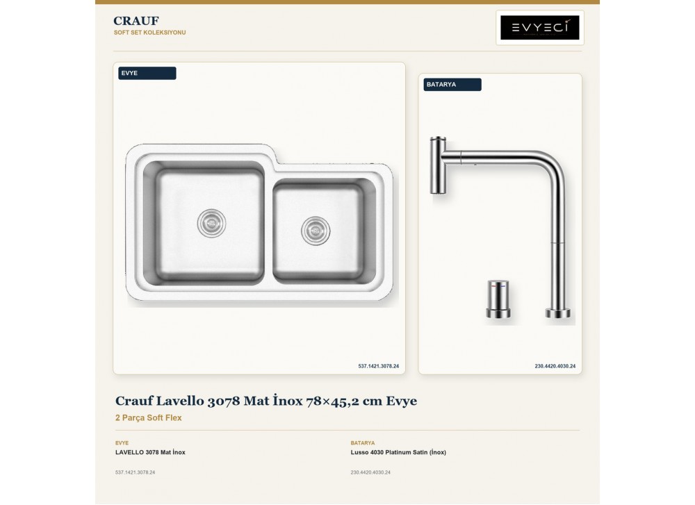 Crauf Lavello 3078 Mat İnox 78×45,2 cm Evye + Lusso 4030 Platinum Satin (İnox) Batarya | 2 Parça Soft Flex Crauf Lavello 3078 Mat İnox 78×45,2 cm Evye + Lusso 4030 Platinum Satin (İnox) Batarya | 2 Parça Soft Flex